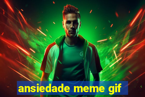 ansiedade meme gif